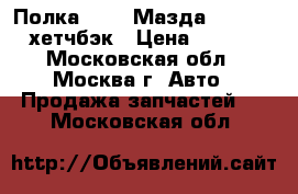 Полка Mazda Мазда 3 II (BL) хетчбэк › Цена ­ 3 300 - Московская обл., Москва г. Авто » Продажа запчастей   . Московская обл.